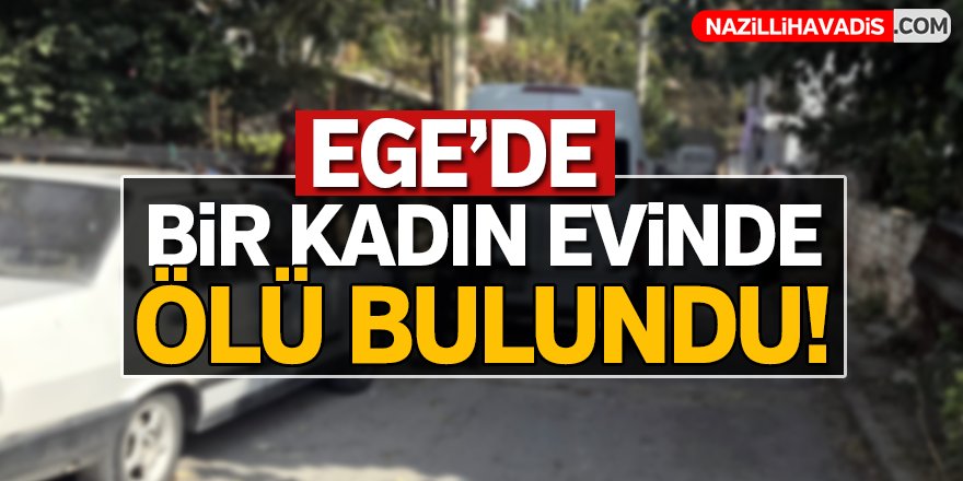 Ege'de bir kadın evinde ölü bulundu !