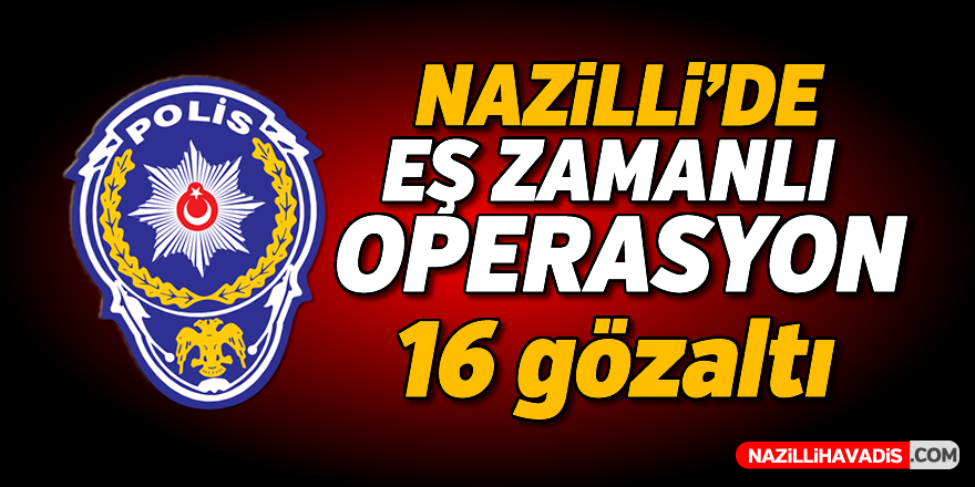 Nazilli'de eş zamanlı operasyon