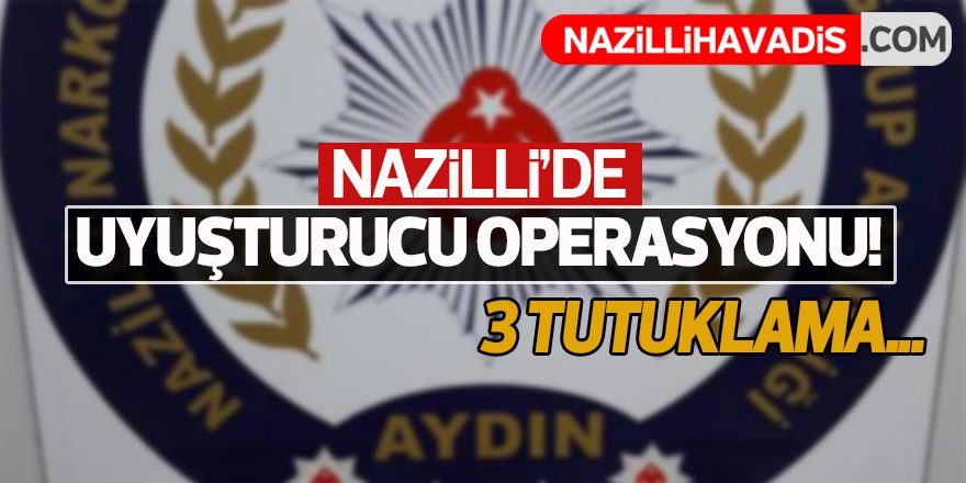 Nazilli'de uyuşturucu operasyonu