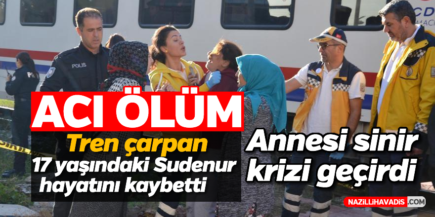 Tren çarpan liseli Sudenur öldü, annesi sinir krizi geçirdi