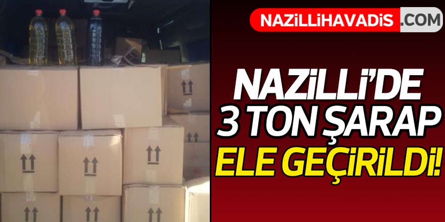 Nazilli'de 3 ton şarap ele geçirildi