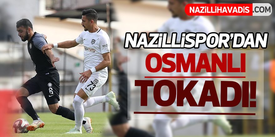 Nazillispor'dan Osmanlı Tokadı!