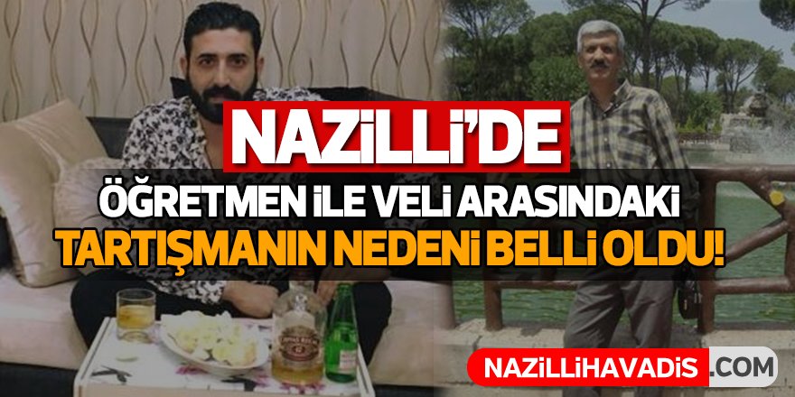 Nazilli'de Öğretmen ile veli arasındaki tartışmanın nedeni  belli oldu!