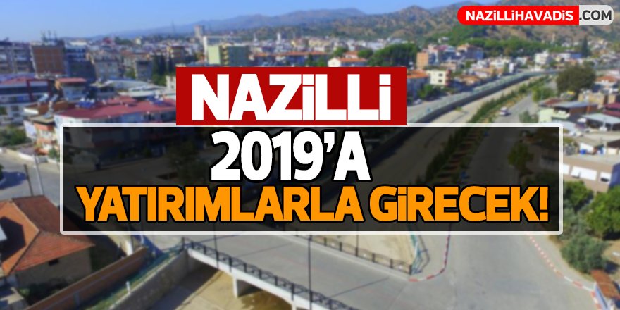 Nazilli 2019’a yatırımlarla girecek