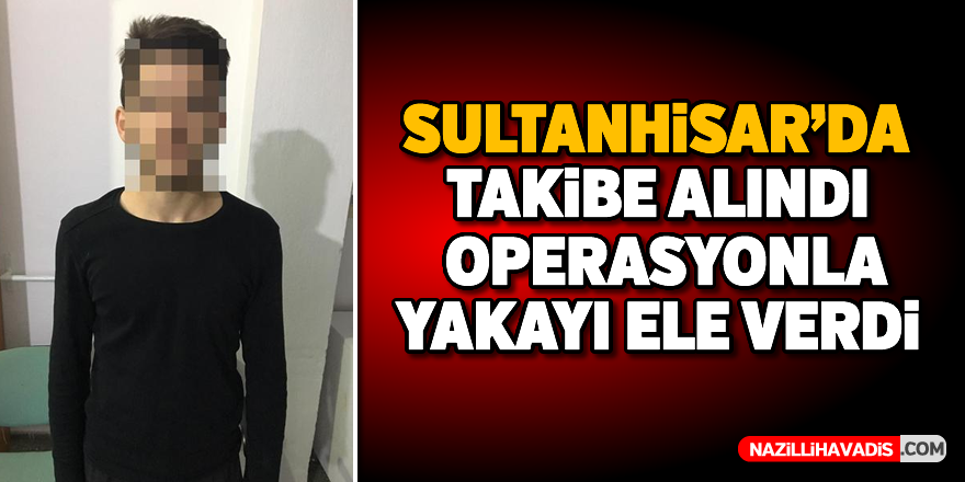 Sultanhisar'da yakalandı