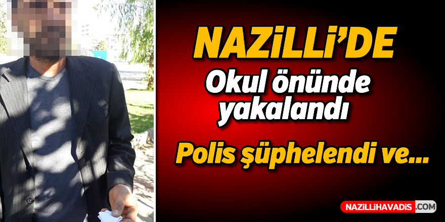 Nazilli'de okul önünde yakalandı