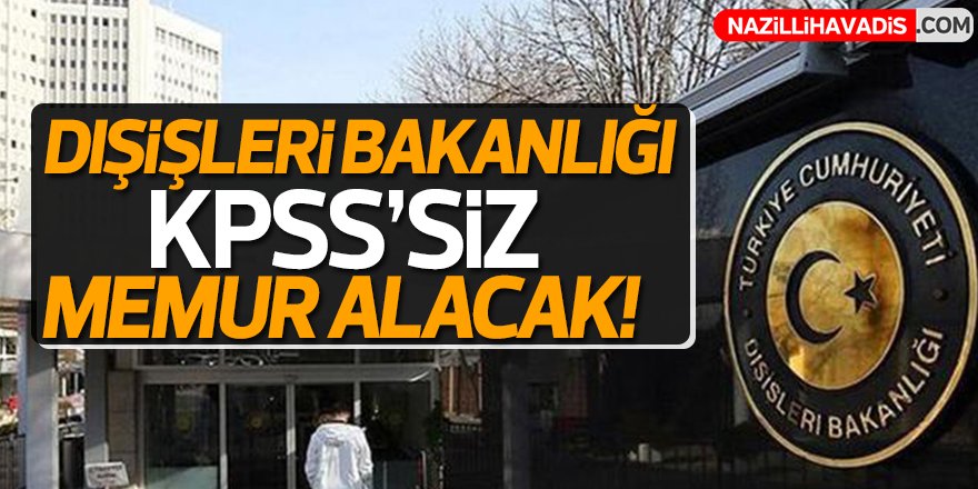 Dışişleri Bakanlığı KPSS’siz memur alacak