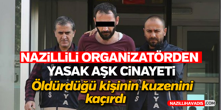 Şok yasak aşk cinayeti: Öldürdüğü kişinin kuzenini kaçırdı