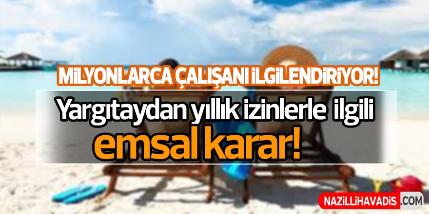 Yargıtaydan yıllık izinlerle ilgili emsal karar