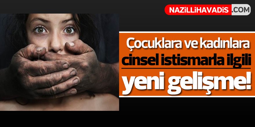 Çocuklara ve kadınlara cinsel istismarla ilgili yeni gelişme!