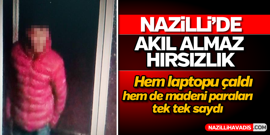 Nazilli'de akıl almaz hırsızlık