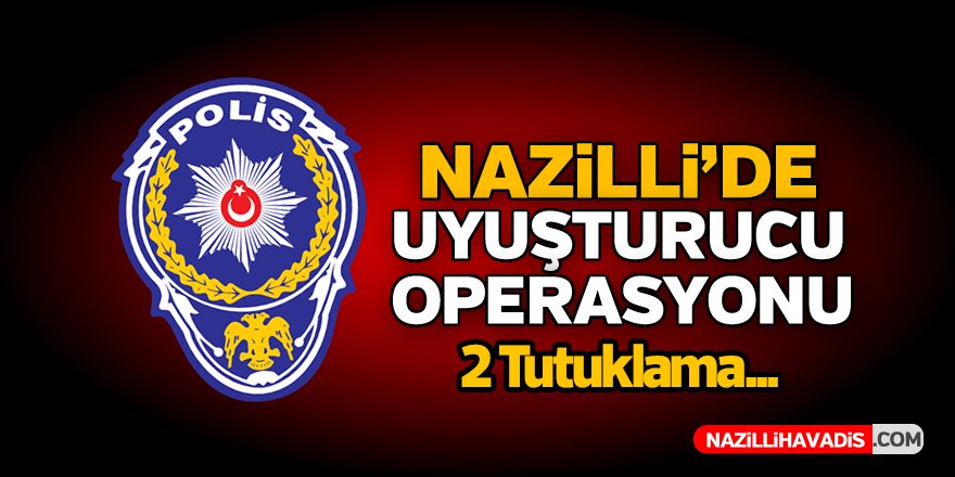 Nazilli'de Uyuşturucu Operasyonu!