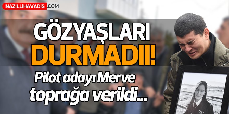 Pilot adayı Merve toprağa verildi!