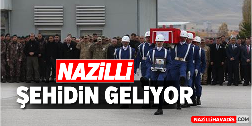 Nazilli şehidin geliyor