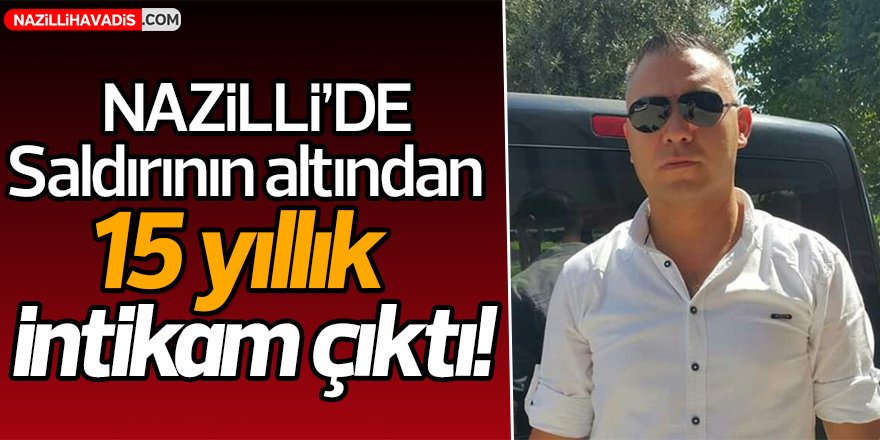 Nazilli'de silahlı saldırının nedeni intikammış!