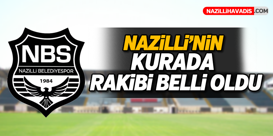 Nazilli'nin rakibi belli oldu