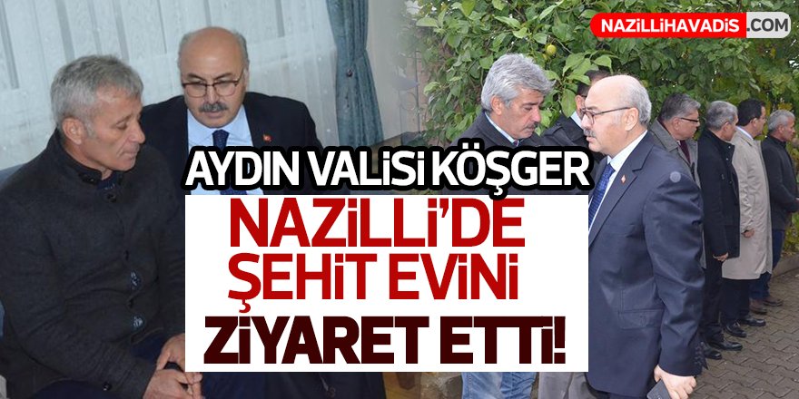 Aydın Valisi Köşger Nazilli'de Şehit Evini Ziyaret Etti!