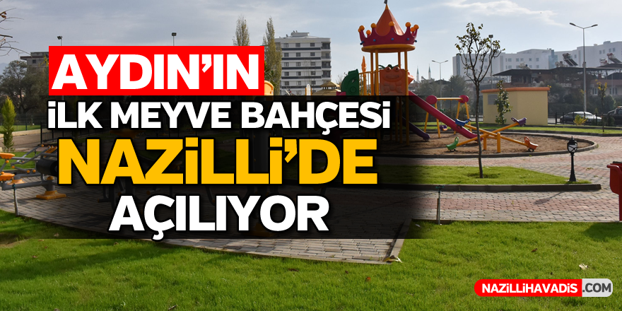 Aydın’ın ilk Meyve Bahçesi Parkı Nazilli’de açılıyor