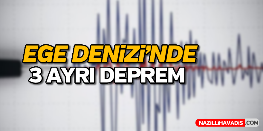 Ege Denizi'nde üç ayrı deprem