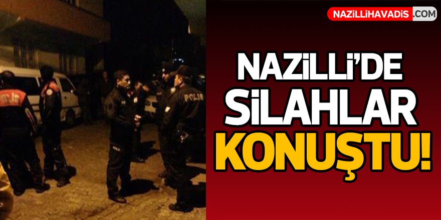 Nazilli’de silahlar konuştu