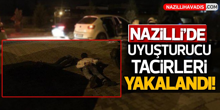 Nazilli'de Uyuşturucu Tacirleri Yakalandı!