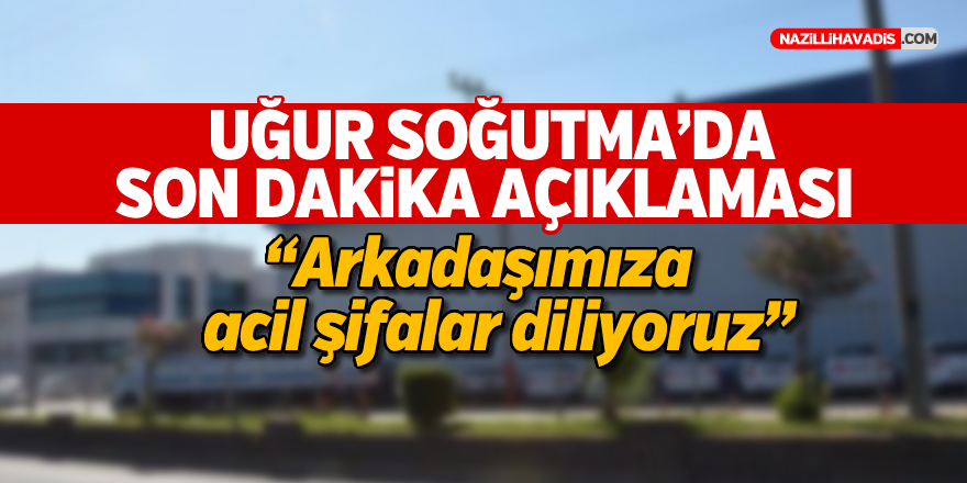 Uğur Soğutma'dan son dakika açıklaması