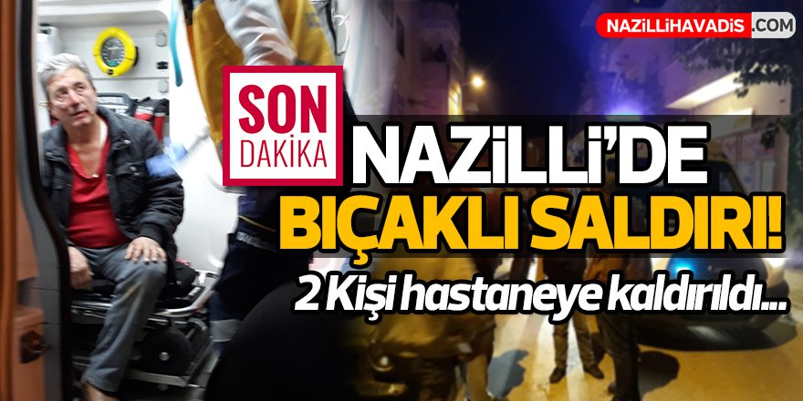 Nazilli'de bıçaklı saldırı!