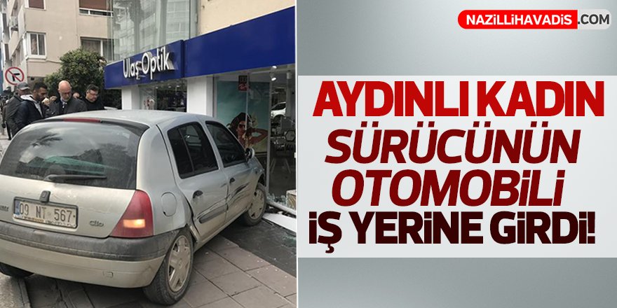 Aydınlı kadın sürücünün otomobili iş yerine girdi