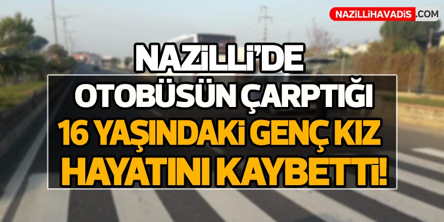 Nazilli'de otobüsün çarptığı genç kız öldü