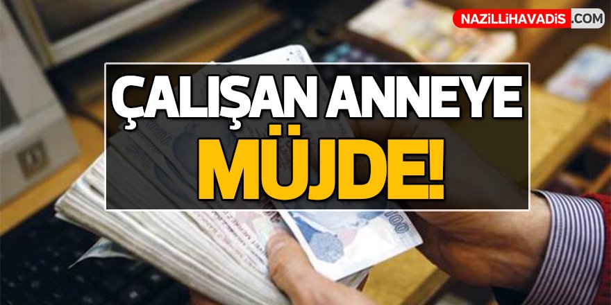 Çalışan anneye  müjde!