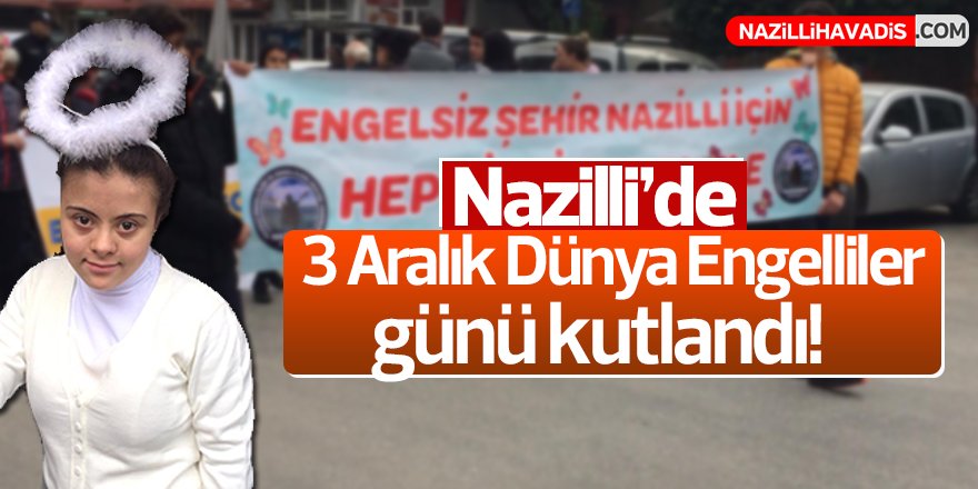 Nazilli'de   3 Aralık Dünya Engelliler Günü kutlandı