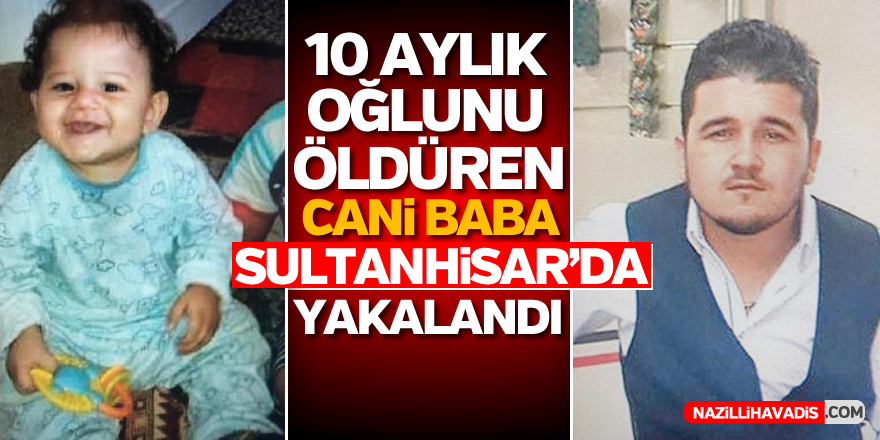 10 aylık bebeğini öldüren baba Sultanhisar'da yakalandı