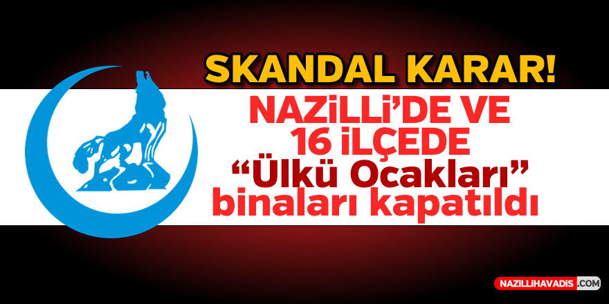 Nazilli'de ve 16 ilçede "Ülkü Ocakları" binaları kapatıldı