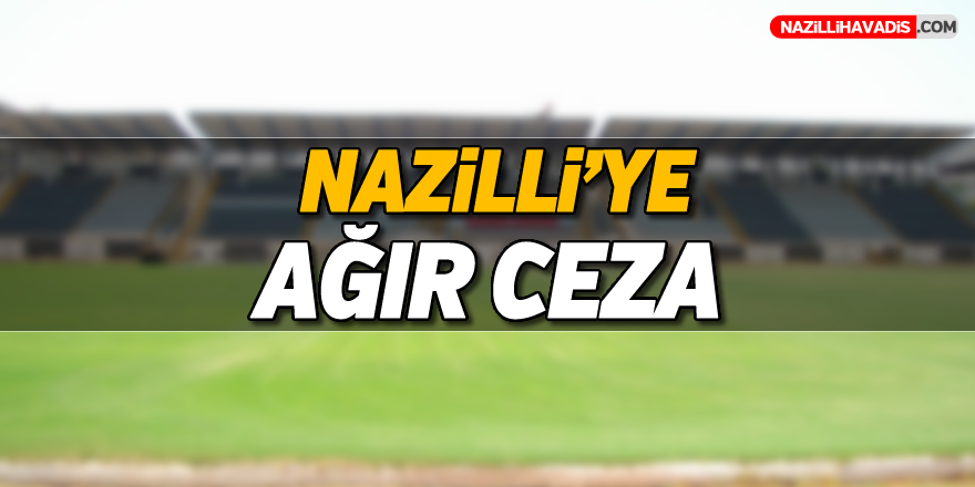 Nazilli'ye ağır ceza