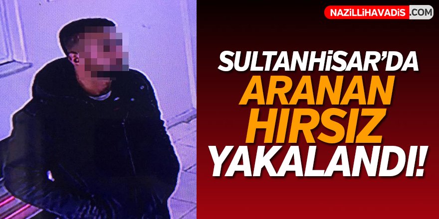 Aranan hırsız Sultanhisar’da yakalandı