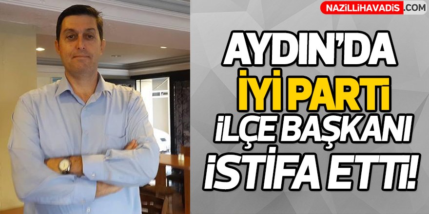 İYİ Parti Aydın'da İstifalar Devam Ediyor!