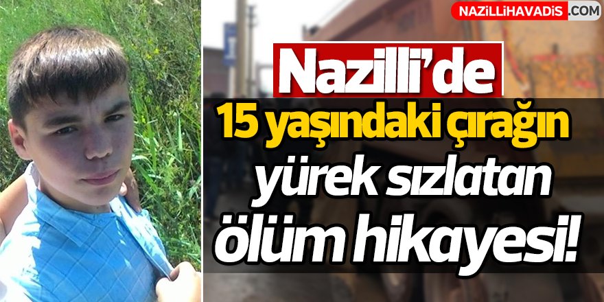 Nazilli'de 15 yaşındaki çırak tırın altında kaldı!