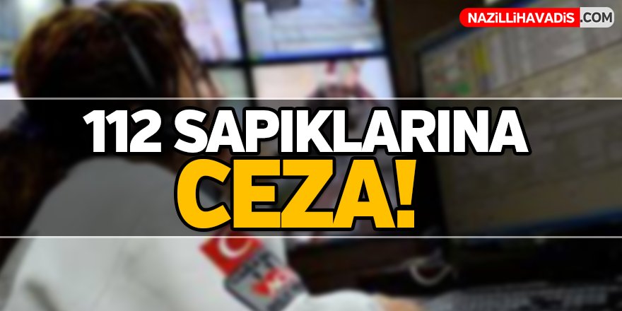 112 sapıklarına ceza!