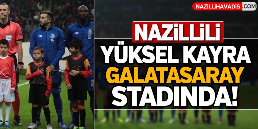 Nazillili Yüksel Kayra Galatasaray Stadında!