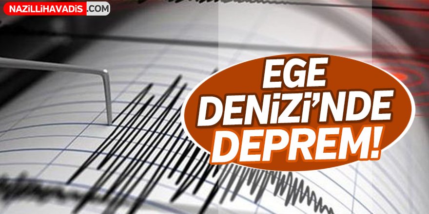 Ege Denizi’nde korkutan deprem!