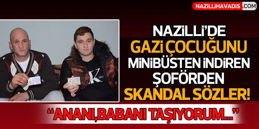 Nazilli'de minibüs şoföründen gazi oğluna skandal sözler!