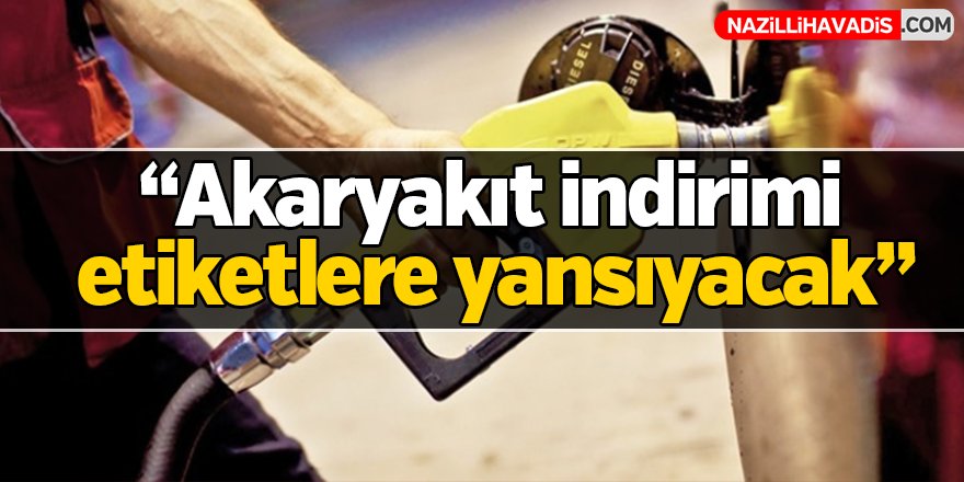 'Akaryakıt indirimi etiketlere yansıyacak'