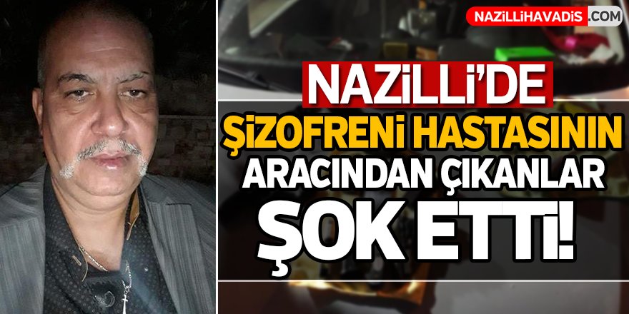 Nazilli'de Şizofreni Hastasının Aracından Çıkanlar Şok Etti!