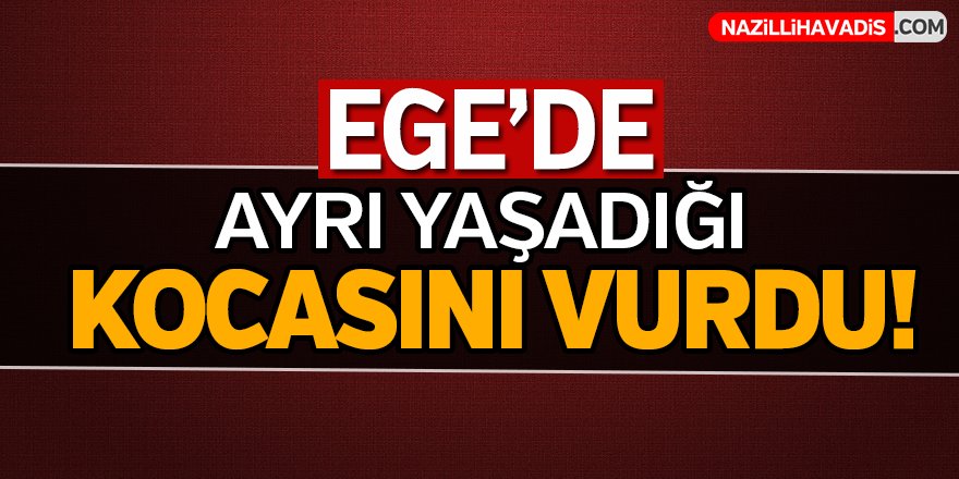 Ayrı yaşadığı kocasını  vurdu!