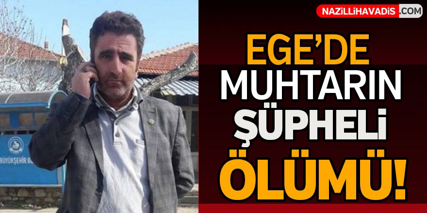 Ege'de muhtarın şüpheli ölümü!