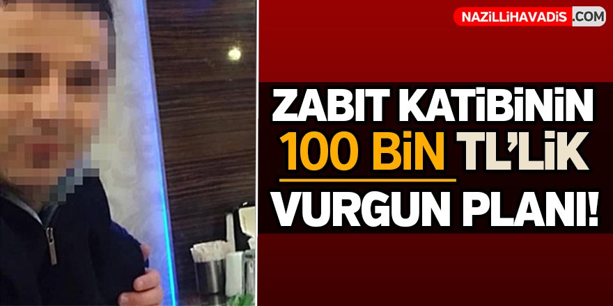 Zabıt katibinin 100 bin TL’lik vurgun planı!