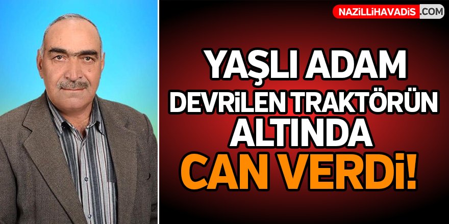 Devrilen traktörün altında kalan kişi öldü!