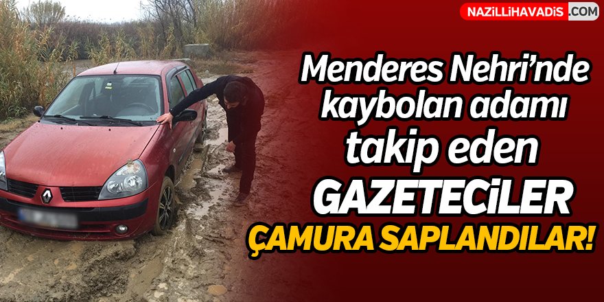 Menderes nehri'nde kaybolan adamı takip eden gazeteciler çamura saplandı!