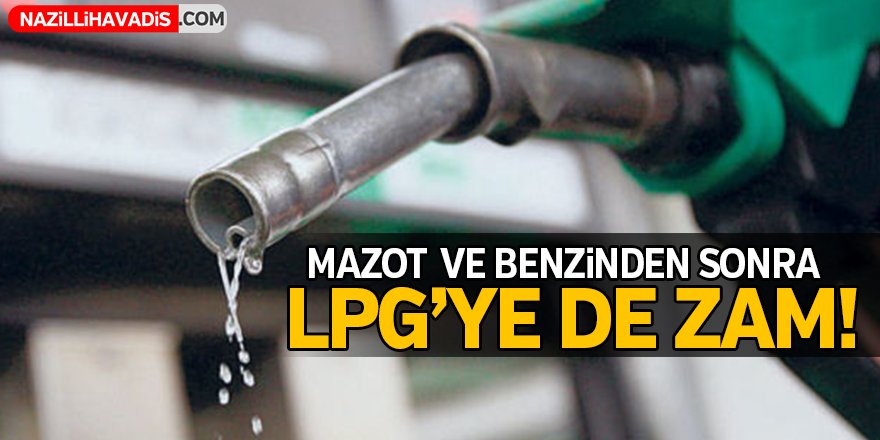 Mazot ve benzinden sonra LPG'ye de zam