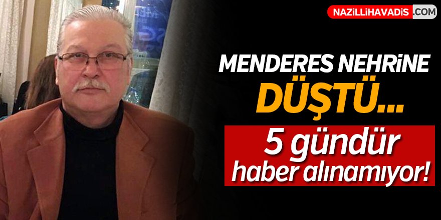 Menderes Nehrine  düştü! 5 gündür haber alınamıyor